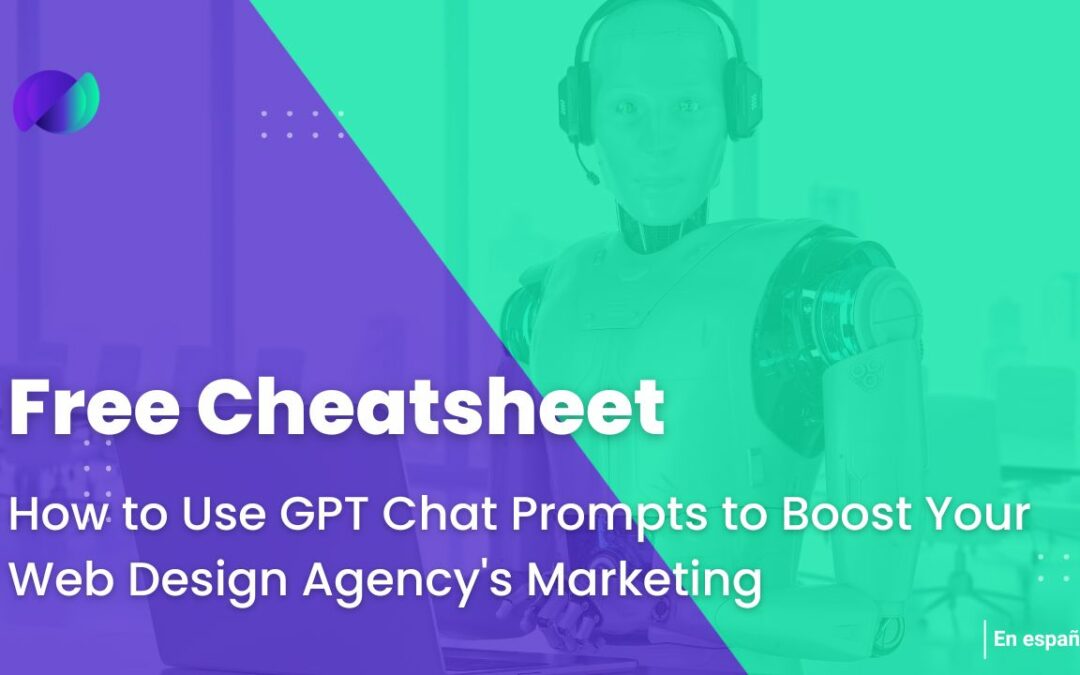 How to Use GPT Chat Prompts to Boost Your Web Design Agency’s Marketing: Free Cheatsheet Inside